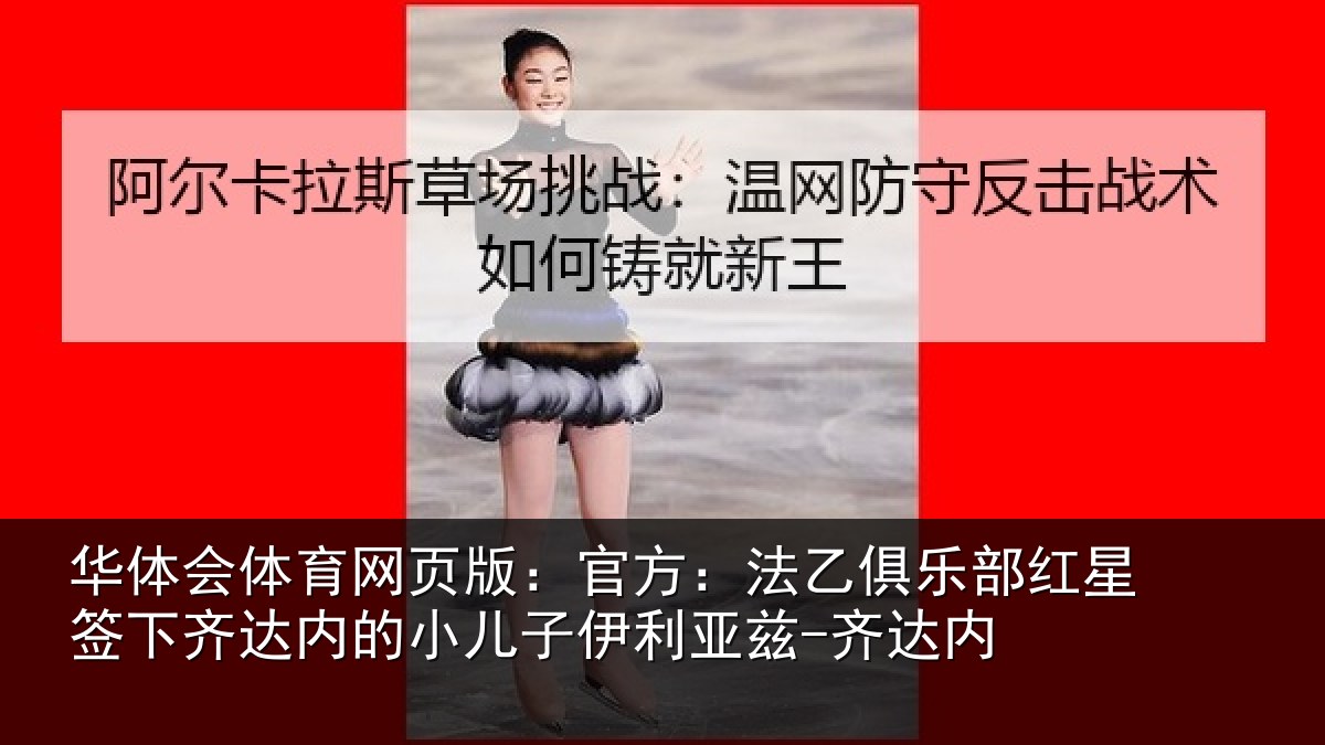 华体会体育网页版:官方:法乙俱乐部红星签下相关情况利亚兹-齐达内