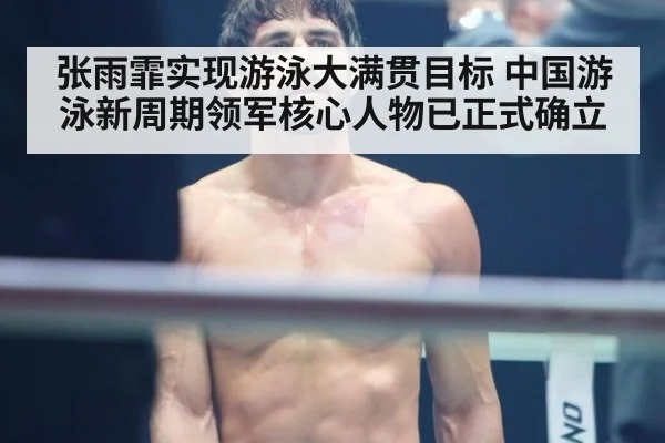 张雨霏实现游泳大满贯目标 中国游泳新周期领军核心人物已正式确立