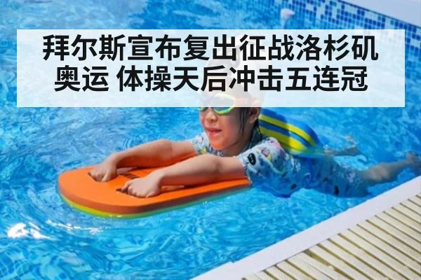 拜尔斯宣布复出征战洛杉矶奥运 体操天后冲击五连冠
